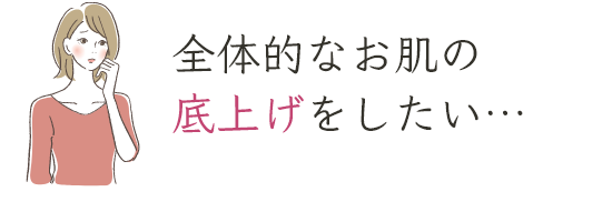 全体的なお肌の底上げをしたい…